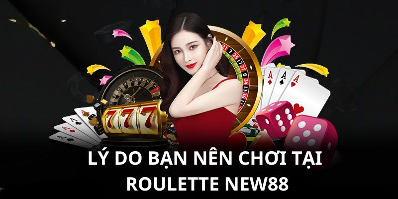 Lý do bạn nên chơi tại Roulette New88