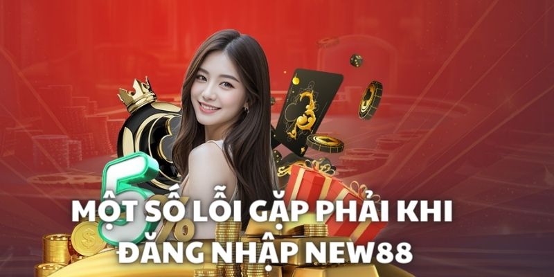 Một số người gặp phải lỗi khi đăng nhập NEW88