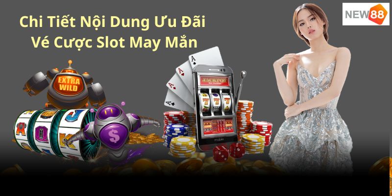 Chi tiết chương trình “vé cược slot may mắn” New88