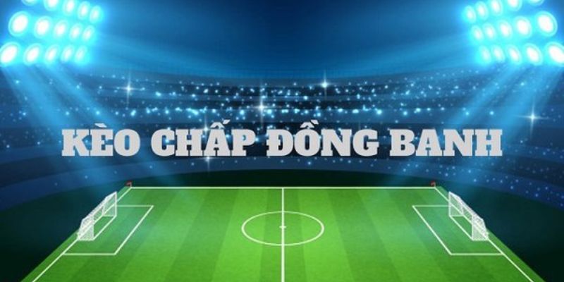 Mách nhỏ cách đọc kèo chấp đồng banh