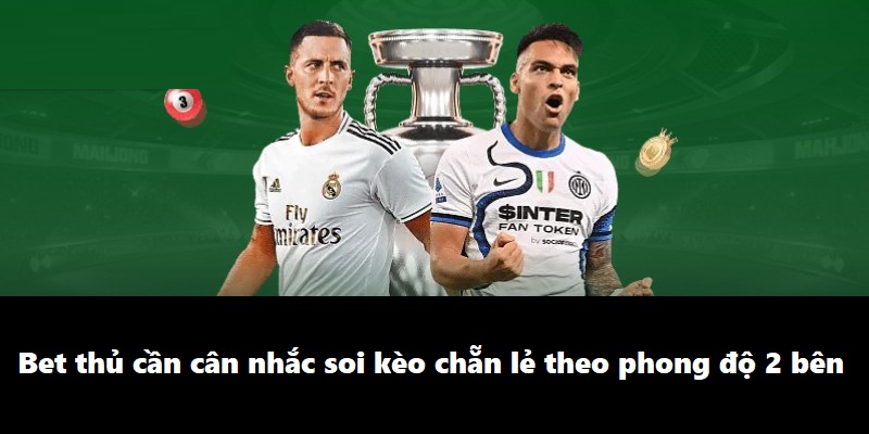 Bet thủ cần cân nhắc soi kèo chẵn lẻ theo phong độ 2 bên