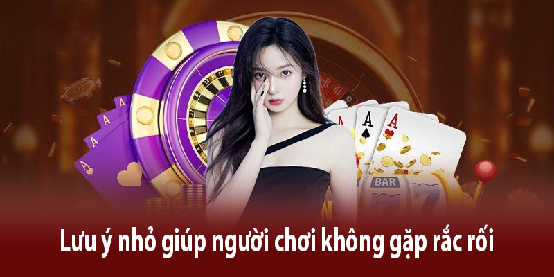 Lưu ý nhỏ giúp người chơi không gặp rắc rối